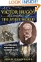 Victor Hugo's Conversations with the Spirit World: A Literary Genius's Hidden Life
