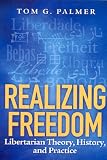 Realizing Freedom: Libertarian Theory, History, and Practice