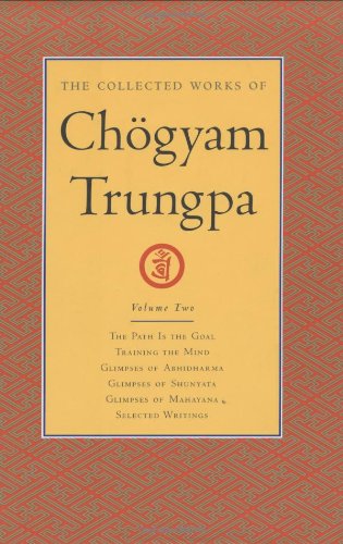 The Collected Works of Chogyam Trungpa, Volume 2: The Path Is the Goal - Training the Mind - Glimpses of Abhidharma - Glimpses of Shunyata - Glimpses of Mahayana - Selected Writings