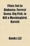 Films Set in Alabama (Study Guide): Forrest Gump, Big Fish, to Kill a Mockingbird, Harold & Kumar Escape from Guantanamo Bay