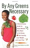 By Any Greens Necessary: A Revolutionary Guide for Black Women Who Want to Eat Great, Get Healthy, Lose Weight, and Look Phat