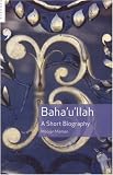 Review Oneworld Publications  / Baha'u'llah: A Short Biography