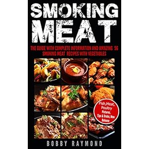 Smoking meat The Guide With Complete Information And Amazing  56 Smoking Meat  Recipes With Vegetables: (Camping Recipes, Summer Recipes, Barbecue, Me