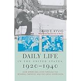 daily life in the united states 1920 1940 how americans lived through the roaring twenties and the great depression