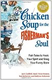 Chicken Soup for the Fishermans Soul: Fish Tales to Hook Your Spirit and Snag Your Funny Bone (Chicken Soup for the Soul)