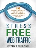 Stress Free Web Traffic: Ten Simple Strategies to Get More Targeted Traffic to Your Website or Blog