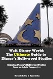 Walt Disney World: The Ultimate Guide to Disney's Hollywood Studios