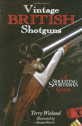 Vintage British Shotguns: A Shooting Sportsman Guide [Hardcover] [2008] 1 Ed. Terry Wieland