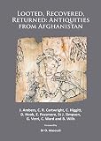 Looted, recovered, returned : antiquities from Afghanistan : a detailed scientific and conservation record of a group of ivory and bone furniture overlays excavated at Begram, stolen from the National