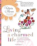 Living a Charmed Life: Your Guide to Finding Magic in Every Moment of Every Day