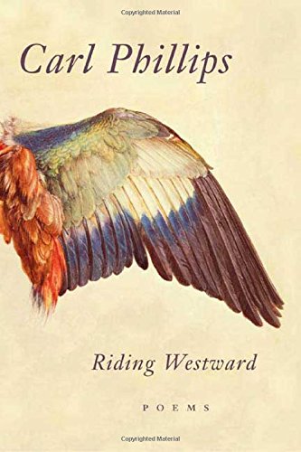Riding Westward: Poems, by Carl Phillips Riding Westward: Poems, by Carl Phillips