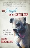 The Angel on My Shoulder: My Life with an American Pit Bull Terrier