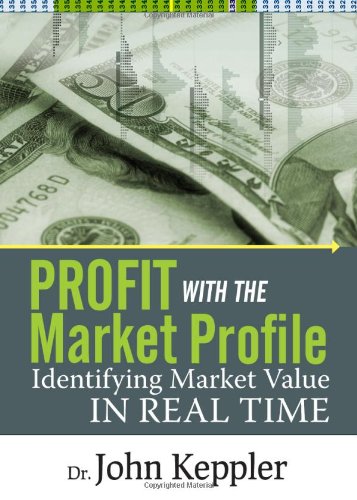 Profit with the Market Profile: Identifying Market Value in Real Time Profit with the Market Profile: Identifying Market Value in Real Time