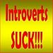 Introverts Suck: Why You Need to Be More Gregarious, Assertive and Outgoing...and How To Do It!
