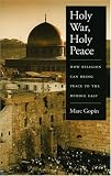 Holy War, Holy Peace: How Religion Can Bring Peace to the Middle East