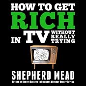 How to Get Rich in TV Without Really Trying | [Shepherd Mead]