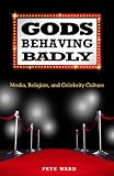 Gods behaving badly : media, religion, and celebrity culture