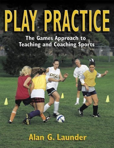 Play Practice: the Games Approach to Teaching and Coaching Sports 1st (first) Edition by Launder, Alan [2001]