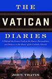 The Vatican Diaries: A Behind-the-Scenes Look at the Power, Personalities and Politics at the Heart of the Catholic Church