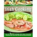Irish Cooking: Over 90 Deliciously Authentic Irish Recipes, Beautifully Illustrated with More Than 250 Step-by-step Photographs
