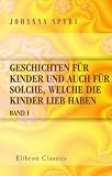 Geschichten fur Kinder und Auch fur Solche, Welche die Kinder Lieb Haben Band I: Band I. Heimatlos. Zwei Geschichten f&uuml;r Kinder und auch f&uuml;r solche, welche die Kinder lieb haben