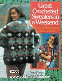 Great Crocheted Sweaters in a Weekend: 50 Easy and Enchanting Designs to Make