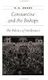Constantine and the Bishops: The Politics of Intolerance (Ancient Society and History)