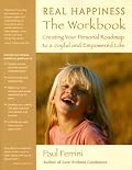 Real Happiness the Workbook: Creating Your Personal Roadmap to a Joyful and Empowered Life