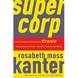 Supercorp: How Vanguard Companies Create Innovation, Profits, Growth, and Social Goodby Rosabeth Moss Kanter