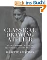 Classical Drawing Atelier: A Complete Course in Traditional Studio Practice: A Contemporary Guide to Traditional Studio Practice