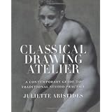 Classical Drawing Atelier: A Contemporary Guide to Traditional Studio Practice ~ Juliette Aristides