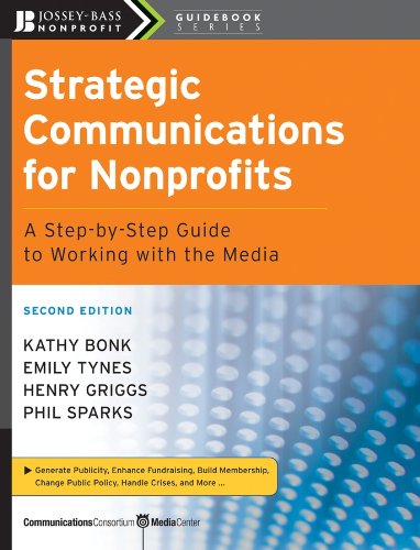 Strategic Communications for Nonprofits: A Step-by-Step Guide to Working with the Media (The Jossey-Bass Nonprofit Guidebook Series)