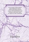 An account of the nature and medicinal virtues of the principal mineral waters of Great Britain and Ireland; and those most in repute on the continent