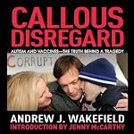 Callous Disregard: Autism and Vaccines - The Truth Behind a Tragedy | Andrew Wakefield