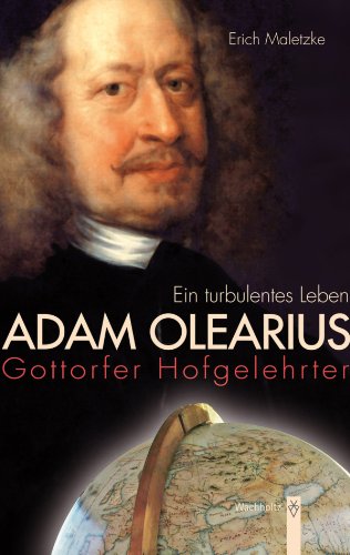 Adam Olearius: Gottorfer Hofgelehrter. Ein turbulentes Leben (German Edition)