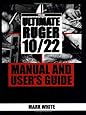 The Ultimate Ruger 10/22 Manual And User's Guide