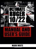 The Ultimate Ruger 10/22 Manual And Users Guide