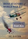 Irish Aviators of World War I: Volume I, Irish Aces: Irish Aces of the Great War