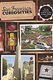 San Francisco Curiosities: Quirky Characters, Roadside Oddities & Other Offbeat Stuff (Curiosities: San Francisco)
