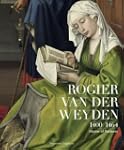 Rogier Van Der Weyden 1400-1464: Mast...
