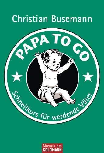 Download Papa To Go: Schnellkurs für werdende Väter Download Papa To Go: Schnellkurs für werdende Väter