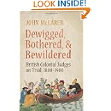 Dewigged, Bothered, and Bewildered: British Colonial Judges on Trial, 1800-1900 (Osgoode Society for Canadian Legal... by John McLaren