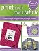 Books : Print Your Own Fabric: Create Unique Designs Using an Inkjet Printer