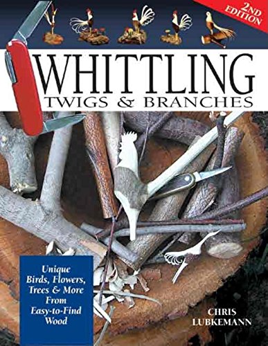 Whittling Twigs & Branches: Unique Birds, Flowers, Trees & More from Easy-to-Find Wood, by Chris Lubkemann