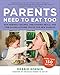 Parents Need to Eat Too: Nap-Friendly Recipes, One-Handed Meals, and Time-Saving Kitchen Tricks for New Parents