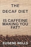 The Decaf Diet: Is Caffeine Making You Fat?
