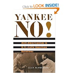 Yankee No!: Anti-Americanism in US - Latin American Relations