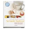 So backt S�dtirol: Kuchen, Torten, Strudel, Krapfen, Brot, Desserts
