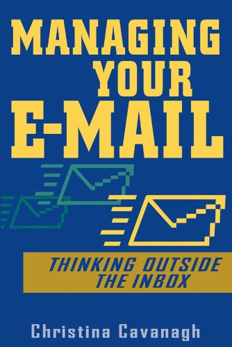 Managing Your E-Mail: Thinking Outside the Inbox