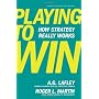 Playing to Win: How Strategy Really Works by A.G. Lafley